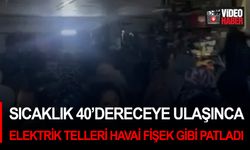 Bursa'da sıcaklık 40’dereceye ulaşınca elektrik telleri havai fişek gibi patladı