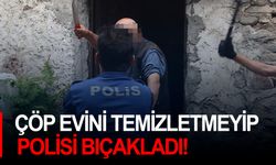 Çöp evini temizletmeyip polisi bıçakladı!