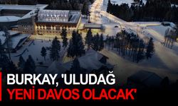 Burkay, 'Uludağ Yeni Davos Olacak'