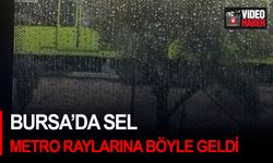 Bursa’da sel, metro raylarına böyle geldi