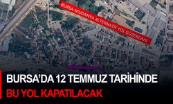 Bursa’da 12 Temmuz tarihinde bu yol kapatılacak