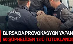 Bursa’da Provokasyon yapan 60 şüpheliden 13’ü tutuklandı!