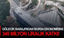 Gölecik Barajı'ndan Bursa ekonomisine 345 milyon liralık katkı!