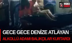 Gece gece denize atlayan alkollü adamı balıkçılar kurtardı