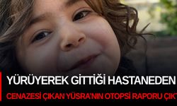 Yürüyerek gittiği hastaneden cenazesi çıkan Yüsra’nın otopsi raporu çıktı