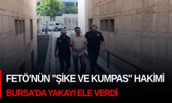 FETÖ’nün "Şike ve kumpas" hakimi Bursa’da yakayı ele verdi