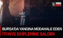 Bursa'da yangına müdahale eden itfaiye ekiplerine saldırı