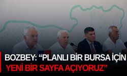 Bozbey: “Planlı bir Bursa için yeni bir sayfa açıyoruz”