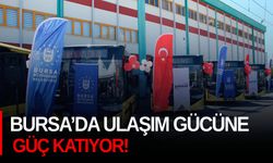 Bursa’da Ulaşım Gücüne Güç Katıyor!