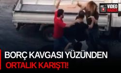 Borç kavgası yüzünden ortalık karıştı!