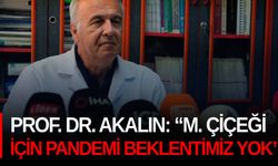 Prof. Dr. Akalın: “M. Çiçeği için pandemi beklentimiz yok”