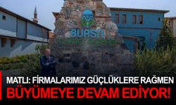 Matlı: Firmalarımız güçlüklere rağmen büyümeye devam ediyor!