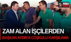 Zam alan işçilerden Başkan Aydın’a coşkulu karşılama