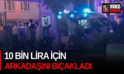 10 bin lira için arkadaşını bıçakladı