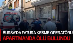 Bursa’da fatura kesme operatörü apartmanda ölü buldu...