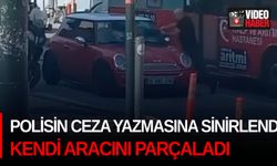 Polisin ceza yazmasına sinirlendi, kendi aracını parçaladı