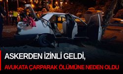 Askerden izinli geldi, avukata çarparak ölümüne neden oldu