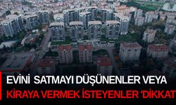 Evini satmayı düşünenler veya kiraya vermek isteyenler 'Dikkat!'