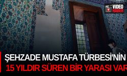 Şehzade Mustafa Türbesi'nin 15 yıldır süren bir yarası var