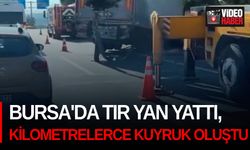 Bursa'da tır yan yattı, kilometrelerce kuyruk oluştu