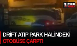 Drift atıp park halindeki otobüse çarptı