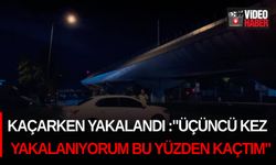 Kaçarken yakalandı: "Üçüncü kez yakalanıyorum, bu yüzden kaçtım" dedi