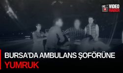 Bursa’da ambulans şoförüne yumruk