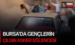 Bursa’da gençlerin çılgın asker eğlencesi