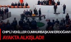 CHP'li vekiller Cumhurbaşkanı Erdoğan'ı ayakta alkışladı!