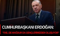 Cumhurbaşkanı Erdoğan: "Fail de mağdur da gençlerimizden oluşuyor"