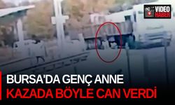 Bursa'da genç anne kazada böyle can verdi