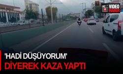 'Hadi düşüyorum' diyerek kaza yaptı