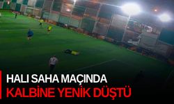 Halı saha maçında kalbine yenik düştü