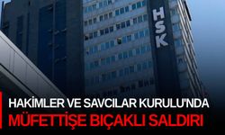 Hakimler ve Savcılar Kurulu'nda müfettişe bıçaklı saldırı