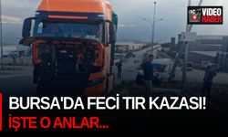 Bursa'da feci tır kazası! İşte o anlar...