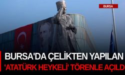 Bursa'da çelikten yapılan 'Atatürk Heykeli' törenle açıldı