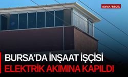 Bursa'da inşaat işçisi elektrik akımına kapıldı