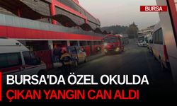 Bursa'da özel okulda çıkan yangın can aldı