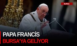 Papa Francis Bursa’ya geliyor