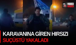 Karavanına giren hırsızı suçüstü yakaladı