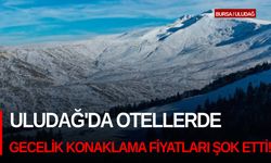 Uludağ'da otellerde gecelik konaklama fiyatları şok etti!