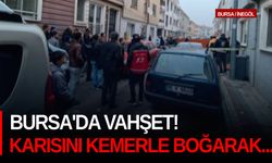 Bursa'da vahşet! Karısını kemerle boğarak...