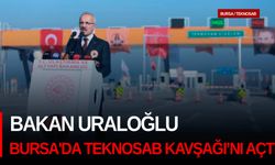 Bakan Uraloğlu, Bursa otoyolunda TEKNOSAB Kavşağı’nı açtı