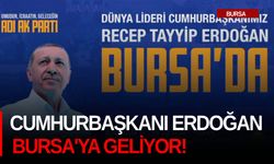 Cumhurbaşkanı Erdoğan Bursa'ya geliyor!