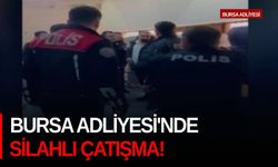 Bursa Adliyesi'nde silahlı çatışma!