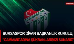 Bursaspor Divan Başkanlık Kurulu; "Camiamız adına şükranlarımızı sunarız"