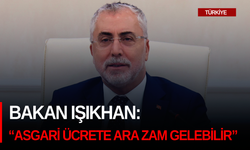 Bakan Işıkhan: “Asgari ücrete ara zam gelebilir”