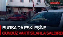 Bursa'da eski eşine gündüz vakti silahla saldırdı