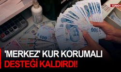 'Merkez' kur korumalı desteği kaldırdı!