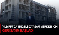 Yıldırım'da 'Engelsiz Yaşam Merkezi' için Geri Sayım Başladı
